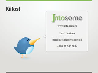 Kiitos!

              www.intosome.ﬁ

               Harri Lakkala

          harri.lakkala@intosome.ﬁ

             +358 45 260 3884
 