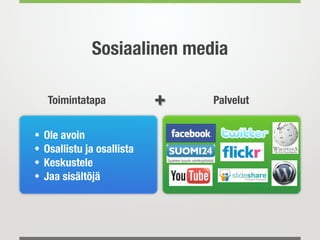 Sosiaalinen media

    Toimintatapa             +   Palvelut


•   Ole avoin
•   Osallistu ja osallista
•   Keskustele
•   Jaa sisältöjä
 