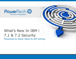 ©2012 IBM Corporation 
What’s New In IBM i 7.1 & 7.2 Security Presented by Robin Tatam & Jeff Uehling  