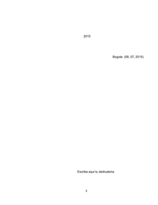 3
2015
Bogota (08, 07, 2015)
Escribe aquí tu dedicatoria
 