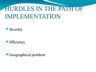 HURDLES IN THE PATH OF
IMPLEMENTATION
Security
Efficiency
Geographical problem
 