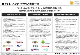 トライバルメディアハウス実績一例
                                 ソーシャルメディアマーケティングの先駆的企業として、
                                  各領域における多数の実績と知見を有しています
           SMMコンサルティング                                        プロモーション／戦略PR                      書籍・寄稿・講演・研修など

    下記コンサルティングサービスを多数の企業様へ                              ソーシャルメディアマーケティングに関するコンサル          ＜書籍＞
     提供している実績があります                                        ティング（理論）だけでなく、ソーシャルメディアプロ          『ソーシャルメディアマーケター美咲』（池田紀行著・
   – 環境分析及びソーシャルメディアマーケティング基                              モーションの実践者として、生きたノウハウを蓄積し            翔泳社）
     本戦略の策定                                               ています                               『キズナのマーケティング』（池田紀行著・アスキー
   – ソーシャルメディア戦略ガイドブック（ソーシャルメ                            ソーシャルメディア領域だけの狭いプロモーションだ            新書）
     ディアマーケティングに関わるトータルな戦略ガイド                             けでなく、インタラクティブ領域、テレビCMやイベン          『フェイスブックインパクト』（共著・宣伝会議）など
     ブック）の企画・整備                                           ト、戦略PRなどとのクロスメディア連携も得意として
   – ソーシャルメディアガイドライン及び炎上対策マニュ                             います                               ＜取材・寄稿など＞
     アルの策定                                               目標達成にトコトンこだわります。実施したプロモー           宣伝会議、広報会議、日本マーケティングリサーチ
   – ソーシャルメディアトレーニングに係るコンテンツ設                             ションは詳細な効果測定を行い、次につながるラー             協会、日本IR協議会など
     計・制作及び実施                                             ニングポイントを明確に示します
   – 国内外ソーシャルメディアマーケティング事例の収                             株式会社ユー・エス・ジェイ様は、マーケティング           ＜講演・セミナー・研修など＞
     集・分析・レポーティング                                         パートナーとして、デジタルマーケティング領域             宣伝会議主催「ソーシャルメディアマーケティング講
   – プロモーション効果測定レポート（ブログ、ツイッター、                           （ソーシャルメディアマーケティング含む）の戦略立            座」「ソーシャルメディア効果測定講座」「ウェブプラ
     掲示板、クロスメディア分析）                                       案、プロモーション企画、制作、実施、効果測定まで            ンニング講座」「リスクマネジメント講座」「ソーシャル
   – 協業型ソーシャルメディアの企画・開発                                   トータルでご支援させて頂いております                  メディアガイドライン講座」「戦略PR講座」「広報効
                                                                                              果測定講座」など講師
   ＜SMMコンサルティング実績（例）＞                                   ＜インタラクティブプロモーション実績（例）＞               JMA（日本マーケティング協会）、JAA（日本アドバタ
                                                                                              イザーズ協会）、アカデミーヒルズ、ダイヤモンド
                                                                                              「ソーシャルメディアマーケティング講座」講師
                                                                                             第一回ad:teck Tokyo “User Generated Content:
                                                                                              Are we Losing control of our brand?” オフィシャル
                                                                                              スピーカー
                                                                                             企業内「ソーシャルメディアマーケティング勉強会」
                                                                                              は、KDDI、ベネッセ、日本マイクロソフト、USJ、リク
                                                                                              ルート、NHK出版、三井不動産、サントリー、CCC、
                                                                                              大手広告代理店などで実施実績を持つ


お問合せ・お申込：株式会社トライバルメディアハウス
〒107-0052 東京都港区赤坂2-17-22 赤坂ツインタワー本館13階 info@tribalmedia.co.jp Tel.03-6369-0800   担当：田中／荒井                                                   10
 