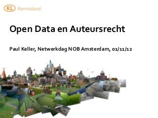 Open	
  Data	
  en	
  Auteursrecht
Paul	
  Keller,	
  Netwerkdag	
  NOB	
  Amsterdam,	
  01/11/12
 