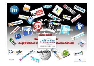 -lich Willkommen zum
                    Impuls – Vortrag:
           „Facebook, Twitter & Co macht den
                  Unternehmer froh?




                   5. November 2012

Page   1
 