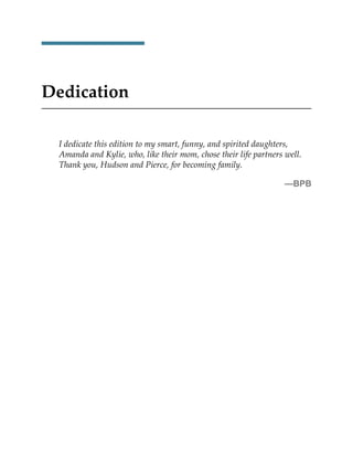 Dedication
I dedicate this edition to my smart, funny, and spirited daughters,
Amanda and Kylie, who, like their mom, chose their life partners well.
Thank you, Hudson and Pierce, for becoming family.
—BPB
 