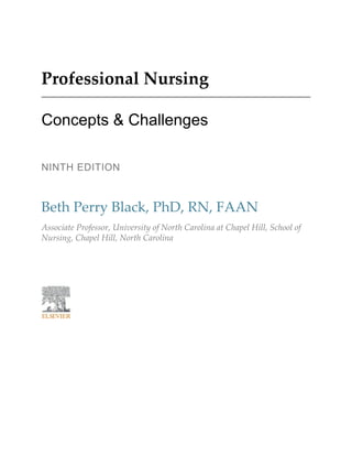 Professional Nursing
Concepts & Challenges
NINTH EDITION
Beth Perry Black, PhD, RN, FAAN
Associate Professor, University of North Carolina at Chapel Hill, School of
Nursing, Chapel Hill, North Carolina
 