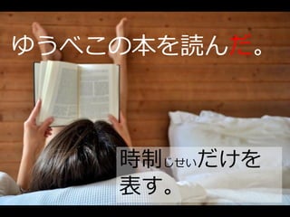 ゆうべこの本を読んだ。



    時制じせいだけを
    表す。
 