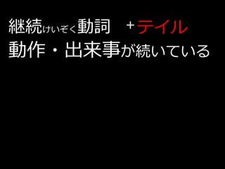 継続けいぞく動詞 + テイル
動作・出来事が続いている
 