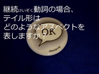 継続けいぞく動詞の場合、
テイル形は
どのようなアスペクトを
表しますか？
 