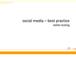 social media – best practice
                  stefan lesting
 