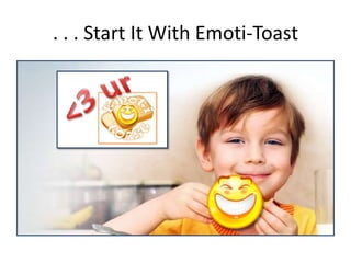 . . . Start It With Emoti-Toast
 