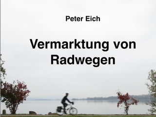 Peter Eich


Vermarktung von
   Radwegen
 