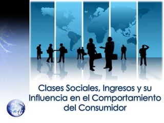 Clases Sociales, Ingresos y su Influencia en el Comportamiento del Consumidor 