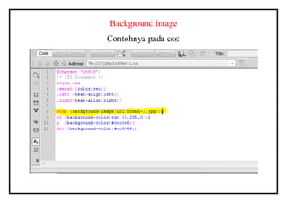 Background image
Contohnya pada css:
 
