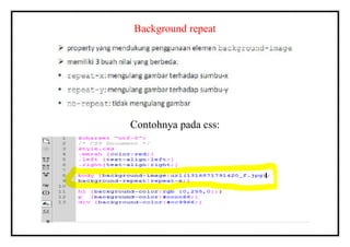 Background repeat
Contohnya pada css:
 