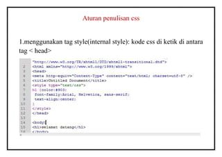 Aturan penulisan css
1.menggunakan tag style(internal style): kode css di ketik di antara
tag < head>
 