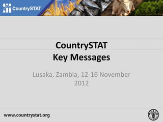 CountrySTAT
Key Messages
Lusaka, Zambia, 12-16 November
2012
 