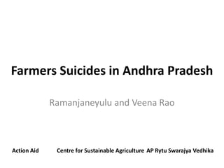 Farmers Suicides in Andhra Pradesh

             Ramanjaneyulu and Veena Rao



Action Aid    Centre for Sustainable Agriculture AP Rytu Swarajya Vedhika
 
