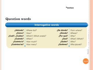 Copyright © 2008 Vista Higher Learning.
                                                                    2.2-6




                          All rights reserved.
*notas



         Question words
 