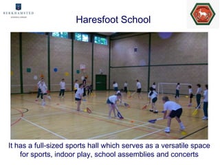 Haresfoot School




It has a full-sized sports hall which serves as a versatile space
    for sports, indoor play, school assemblies and concerts
 
