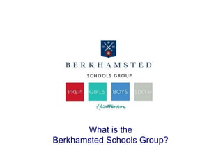 What is the
Berkhamsted Schools Group?
 