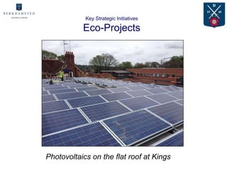 Key Strategic Initiatives

           Eco-Projects




Photovoltaics on the flat roof at Kings
 