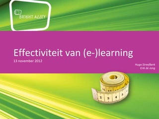 Effectiviteit van (e-)learning
13 november 2012
Hugo Streefkerk
Erik de Jong
 