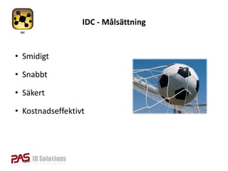IDC - Målsättning


• Smidigt

• Snabbt

• Säkert

• Kostnadseffektivt
 