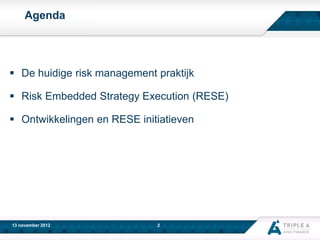 Agenda

 De huidige risk management praktijk
 Risk Embedded Strategy Execution (RESE)
 Ontwikkelingen en RESE initiatieven

13 november 2012

2

2

 