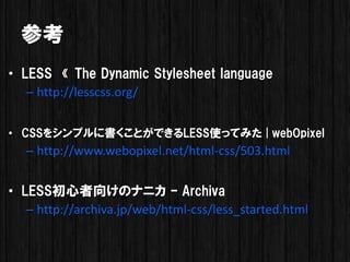 ο
? LESS ? The Dynamic Stylesheet language
   C http://lesscss.org/


? CSS򥷥ץ˕ȤǤLESSʹäƤߤ | webOpixel
   C http://www.webopixel.net/html-css/503.html

? LESS򤱤Υʥ˥ C Archiva
   C http://archiva.jp/web/html-css/less_started.html
 