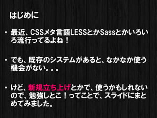 Ϥ

? CSS᥿ZLESSȤSassȤ
  ФäƤͣ

? Ǥ⡢ȴΥƥबȡʤʤʹ
  C᤬ʤ

? ɡҎϤȤǡʹ⤷ʤ
  Τǡ㏊ȤäƤȤǡ饤ɤˤޤ
  Ƥߤޤ
 