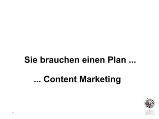 Sie brauchen einen Plan ...

       ... Content Marketing


25
 