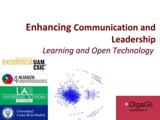 Enhancing Communication and
                    Leadership
   Learning and Open Technology




                       +OlgaGil
                        olgagil@olgagil.es

                         2012-2013
 