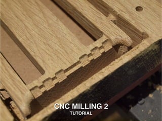 CNC MILLING 2
   TUTORIAL
 