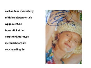 vorhandene shareabitly

mitfahrgelegenheit.de

wggesucht.de

tauschticket.de

verschenkmarkt.de

dietauschböre.de

couchsurfing.de
 