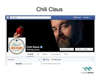 Chili Klaus 
• Passioneret omkring Chili 
• Deler sin passion 
• Laver godt indhold 
• Fik folk til at følge ham 
• Fik fo...