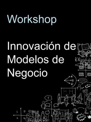 Workshop

Innovación de
Modelos de
Negocio
 