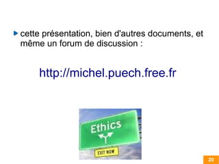 cette présentation, bien d'autres documents, et
même un forum de discussion :


    http://michel.puech.free.fr




                                                  20
 