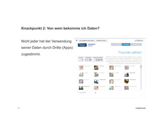 Knackpunkt 2: Von wem bekomme ich Daten?


     Nicht jeder hat der Verwendung
     seiner Daten durch Dritte (Apps)
     zugestimmt.




21
 