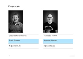 Fragerunde




Geschäftsführer Technik   Teamleiter Technik

Frank Boegner             Sebastian Freytag


fb@weitclick.de           sf@weitclick.de




31
 