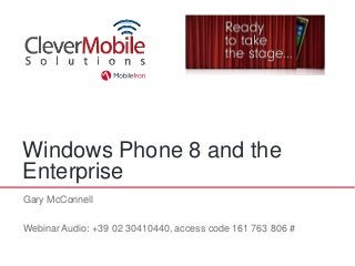 Windows Phone 8 and the
Enterprise
Gary McConnell

Webinar Audio: +39 02 30410440, access code 161 763 806 #
 