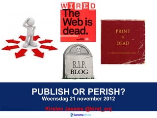 PUBLISH OR PERISH?
 Woensdag 21 november 2012
  Kirsten Jassies @kirst_enj
 
