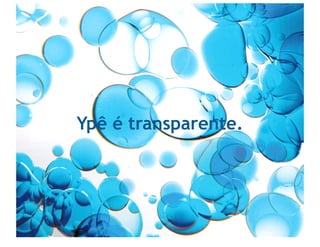 Ypê é transparente.
 