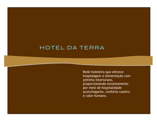 Rede hoteleira que oferece
hospedagem e alimentação com
jeitinho interiorano,
proporcionando encantamento
por meio de hospitalidade
aconchegante, conforto caseiro
e calor humano.
 
