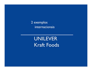2 exemplos 	

     internacionais	

__________________	

     UNILEVER	

     Kraft Foods	

 