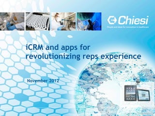 iCRM and apps for
revolutionizing reps experience


November 2012




                !1
 
