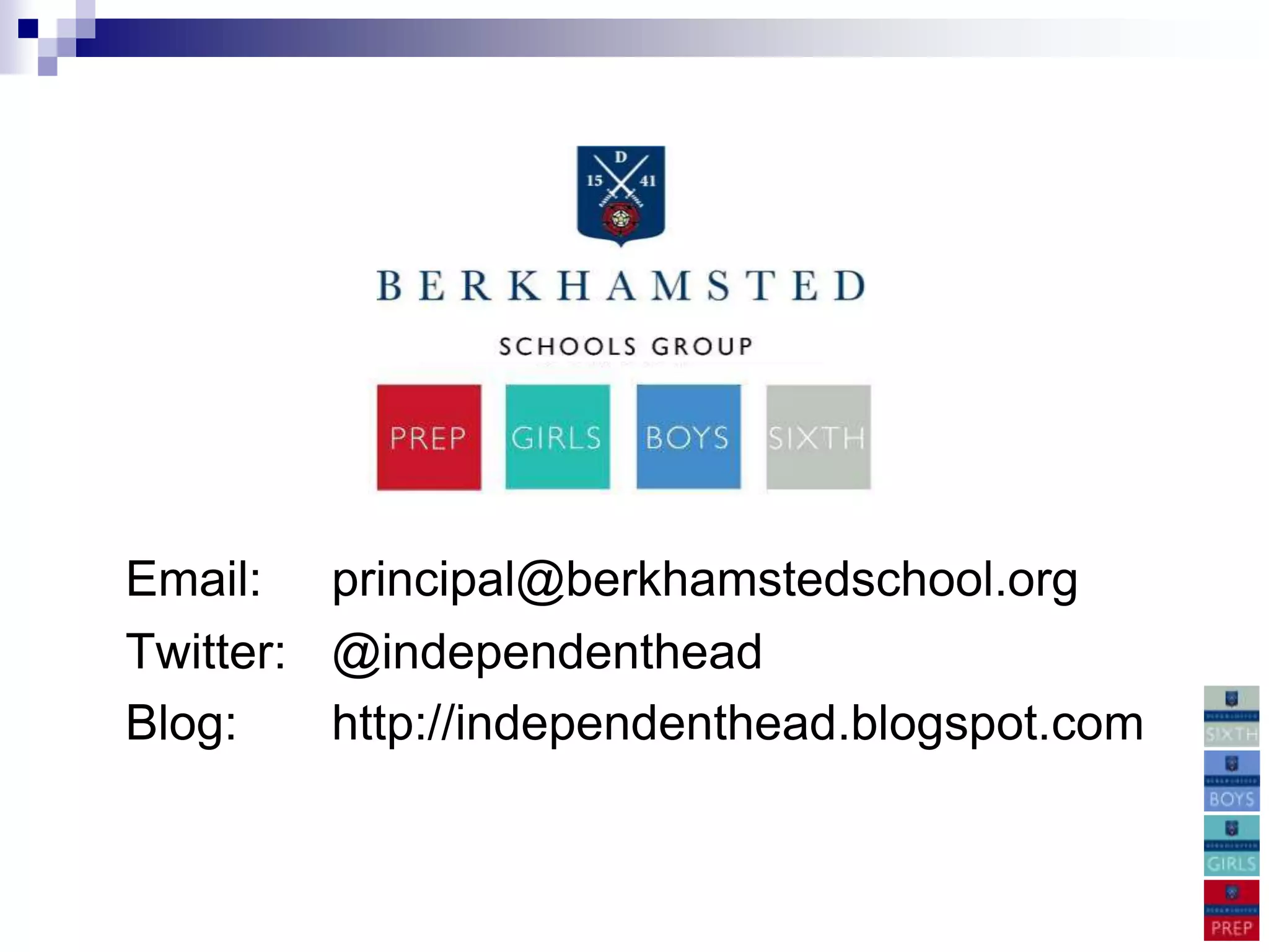 Email: principal@berkhamstedschool.org
Twitter: @independenthead
Blog:    http://independenthead.blogspot.com
 