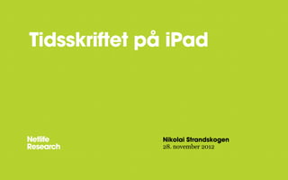Tidsskriftet på iPad



              Nikolai Strandskogen
              28. november 2012
 