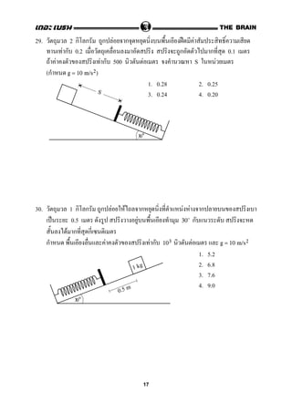 29. 2 ก ก ก F ก ˀ F
F ก 0.2 ก ก 0.1
F F F ก 500 F S F
(ก g = 10 m/s2)
1. 0.28 2. 0.25
3. 0.24 4. 0.20
30. 1 ก ก ก F F ก F F ก
ˈ 0.5 F ก30
F ก ก
ก F F ก F103 g = 10 m/s2
1. 5.2
2. 6.8
3. 7.6
4. 9.0
S
30
30
1 kg
0.5 m
17
 