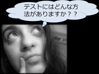 テストにはどんな方
法がありますか？？
 